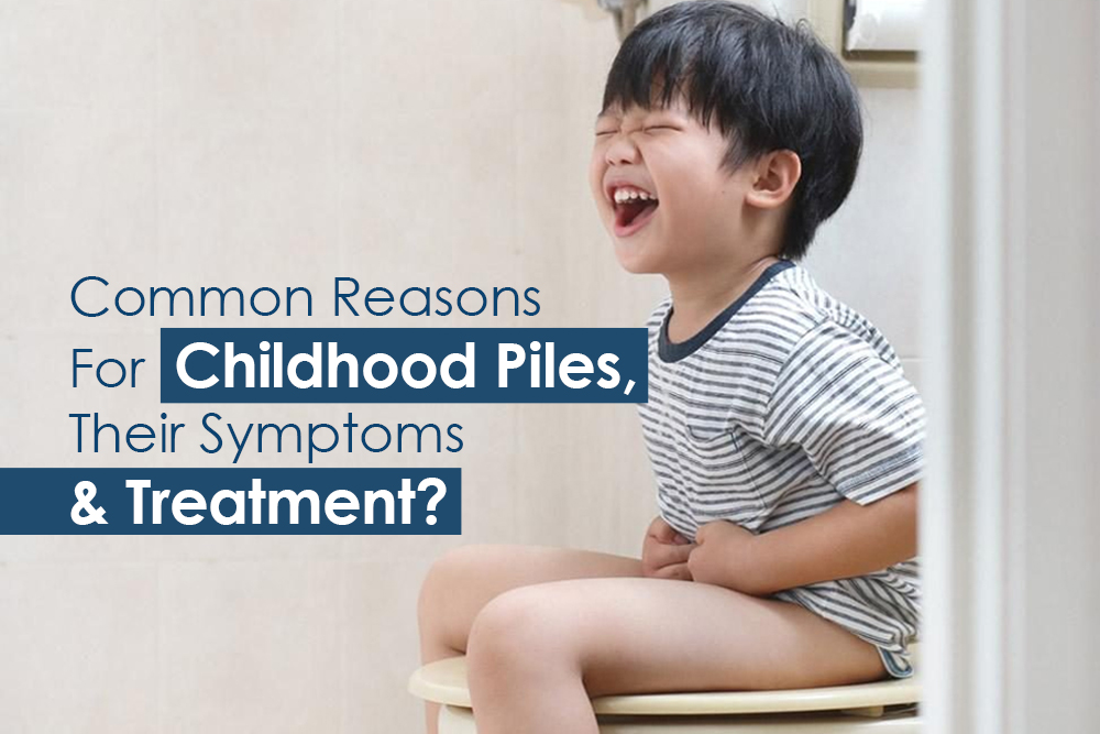 Common Reasons For Childhood Piles, Their Symptoms And Treatment?
